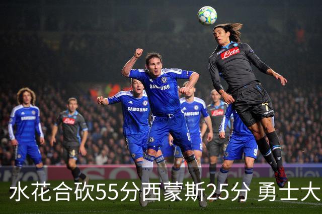 水花合砍55分西蒙斯25分 勇士大胜取得五连胜
